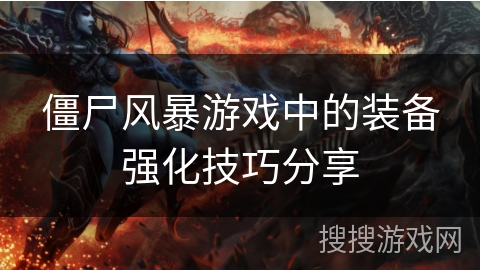 僵尸风暴游戏中的装备强化技巧分享