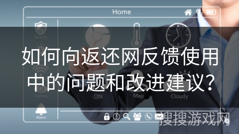 如何向返还网反馈使用中的问题和改进建议？