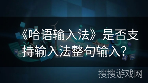《哈语输入法》是否支持输入法整句输入？