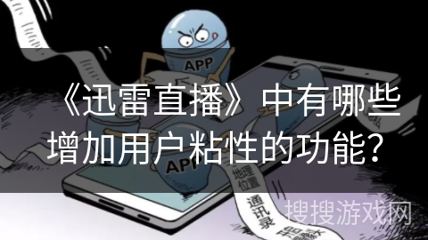 《迅雷直播》中有哪些增加用户粘性的功能？