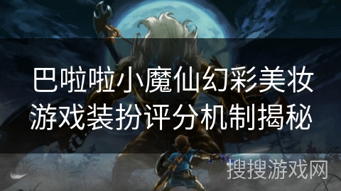 巴啦啦小魔仙幻彩美妆游戏装扮评分机制揭秘