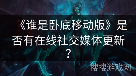 《谁是卧底移动版》是否有在线社交媒体更新？