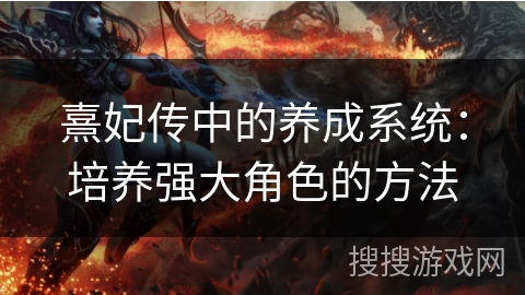 熹妃传中的养成系统：培养强大角色的方法