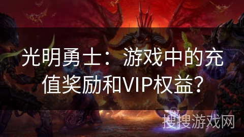 光明勇士：游戏中的充值奖励和VIP权益？