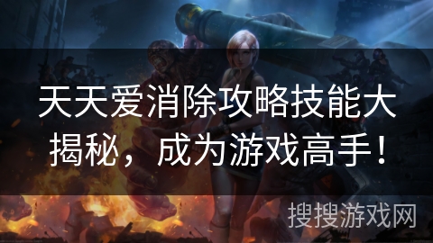天天爱消除攻略技能大揭秘，成为游戏高手！