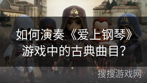 如何演奏《爱上钢琴》游戏中的古典曲目？