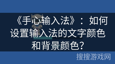 《手心输入法》：如何设置输入法的文字颜色和背景颜色？