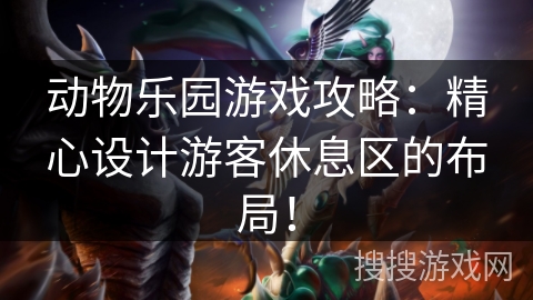 动物乐园游戏攻略：精心设计游客休息区的布局！