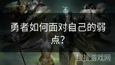 勇者如何面对自己的弱点？