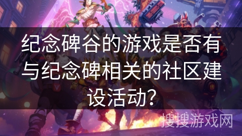 纪念碑谷的游戏是否有与纪念碑相关的社区建设活动？