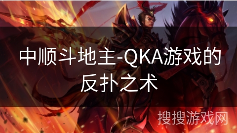 中顺斗地主-QKA游戏的反扑之术 中顺斗地主-QKA游戏的反扑之术