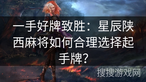一手好牌致胜：星辰陕西麻将如何合理选择起手牌？