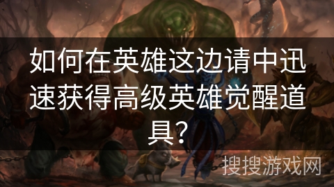 如何在英雄这边请中迅速获得高级英雄觉醒道具？