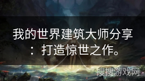 我的世界建筑大师分享：打造惊世之作。