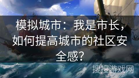 模拟城市：我是市长，如何提高城市的社区安全感？