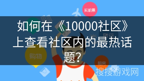 如何在《10000社区》上查看社区内的最热话题？
