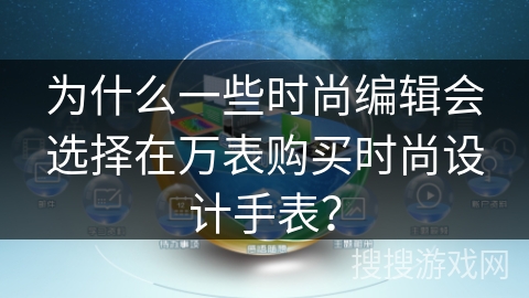 为什么一些时尚编辑会选择在万表购买时尚设计手表？