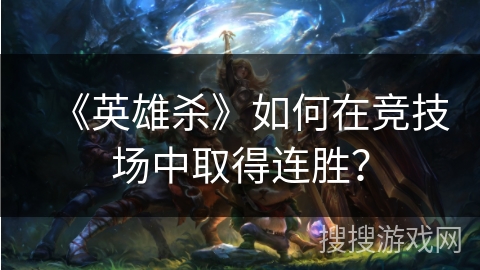 《英雄杀》如何在竞技场中取得连胜？