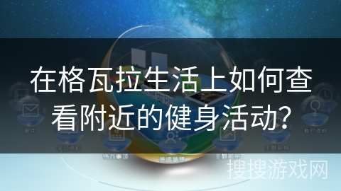 在格瓦拉生活上如何查看附近的健身活动？