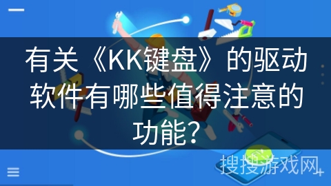 有关《KK键盘》的驱动软件有哪些值得注意的功能？