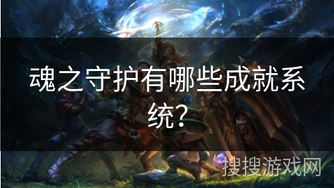 魂之守护有哪些成就系统？