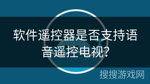 软件遥控器是否支持语音遥控电视？