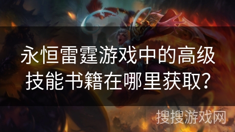 永恒雷霆游戏中的高级技能书籍在哪里获取？