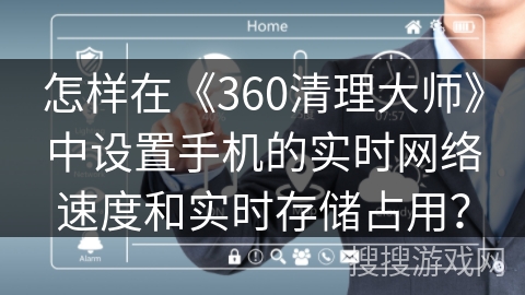 怎样在《360清理大师》中设置手机的实时网络速度和实时存储占用？