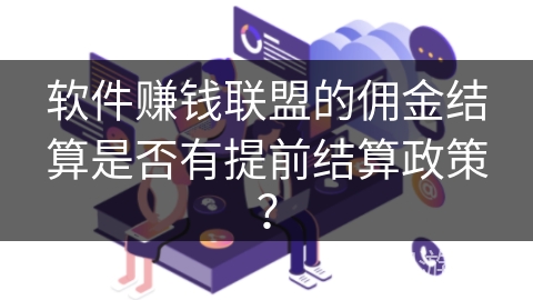 软件赚钱联盟的佣金结算是否有提前结算政策？