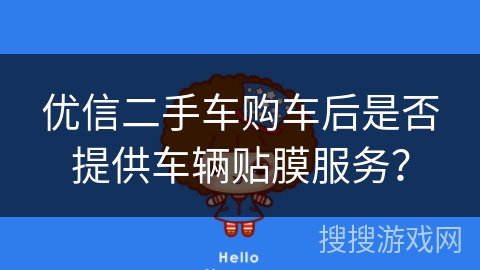 优信二手车购车后是否提供车辆贴膜服务？