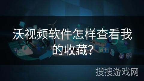 沃视频软件怎样查看我的收藏？
