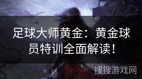 足球大师黄金：黄金球员特训全面解读！