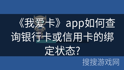 《我爱卡》app如何查询银行卡或信用卡的绑定状态?