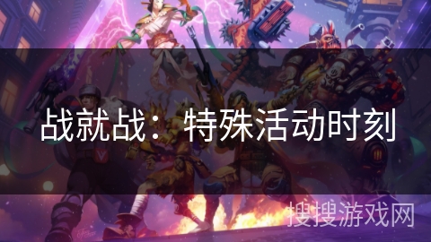 战就战：特殊活动时刻