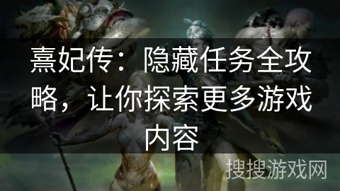 熹妃传:隐藏任务全攻略,让你探索更多游戏内容 熹妃传:隐藏任务全攻略,让你探索更多游戏内容