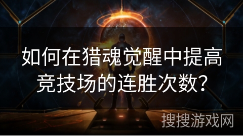 如何在猎魂觉醒中提高竞技场的连胜次数？