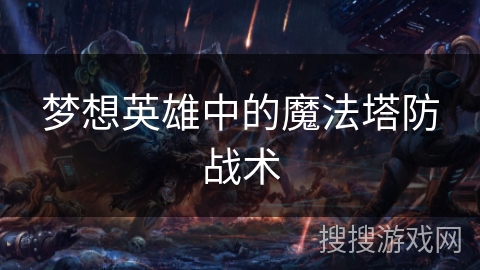 梦想英雄中的魔法塔防战术 梦想英雄中的魔法塔防战术