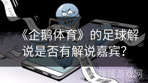 《企鹅体育》的足球解说是否有解说嘉宾？