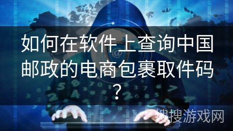 如何在软件上查询中国邮政的电商包裹取件码？