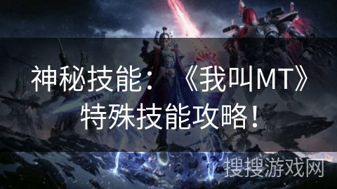 神秘技能：《我叫MT》特殊技能攻略！