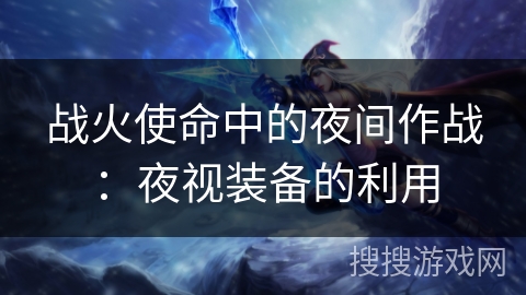 战火使命中的夜间作战：夜视装备的利用