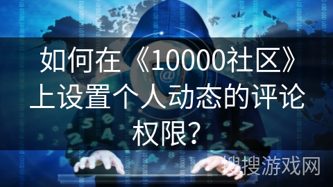 如何在《10000社区》上设置个人动态的评论权限？