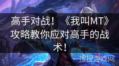 高手对战！《我叫MT》攻略教你应对高手的战术！