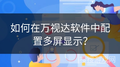 如何在万视达软件中配置多屏显示？