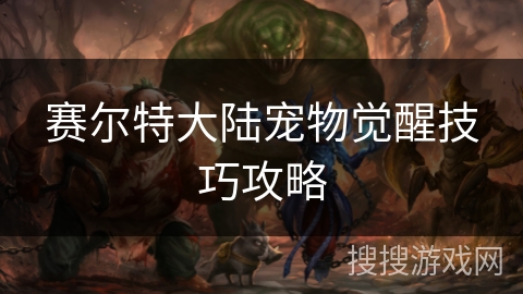 赛尔特大陆宠物觉醒技巧攻略