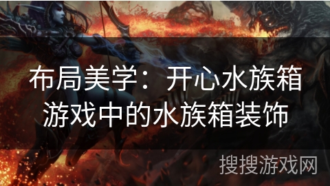 布局美学：开心水族箱游戏中的水族箱装饰