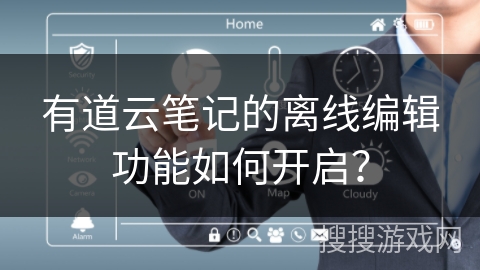 有道云笔记的离线编辑功能如何开启? 有道云笔记的离线编辑功能如何开启?