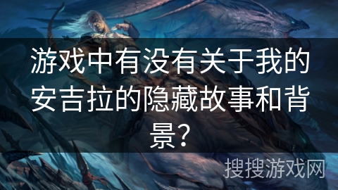 游戏中有没有关于我的安吉拉的隐藏故事和背景? 游戏中有没有关于我的安吉拉的隐藏故事和背景?
