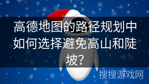 高德地图的路径规划中如何选择避免高山和陡坡？