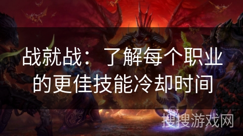 战就战：了解每个职业的更佳技能冷却时间